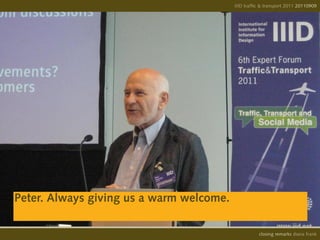 IIID traffic & transport 2011 20110908
                                                                        20110909




Peter. Always giving us a warm welcome.

                                                    opening remarks diana frank
                                                     closing
 