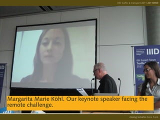 IIID traffic & transport 2011 20110908
                                                                      20110909




Margarita Marie Köhl. Our keynote speaker facing the
remote challenge.
                                                  opening remarks diana frank
                                                   closing
 