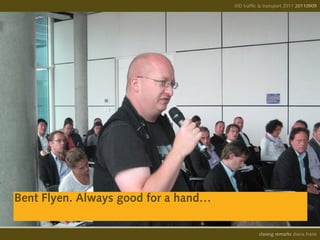 IIID traffic & transport 2011 20110908
                                                                    20110909




Bent Flyen. Always good for a hand…

                                                opening remarks diana frank
                                                 closing
 