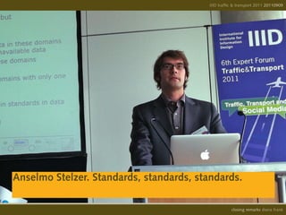 IIID traffic & transport 2011 20110908
                                                                        20110909




Anselmo Stelzer. Standards, standards, standards.

                                                    opening remarks diana frank
                                                     closing
 