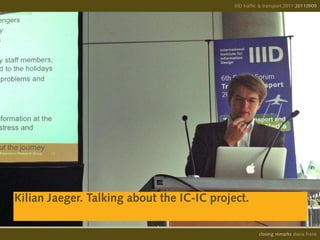 IIID traffic & transport 2011 20110908
                                                                          20110909




Kilian Jaeger. Talking about the IC-IC project.

                                                      opening remarks diana frank
                                                       closing
 