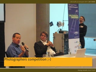 IIID traffic & transport 2011 20110908
                                                              20110909




Photographers competition ;-)

                                          opening remarks diana frank
                                           closing
 