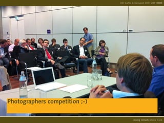 IIID traffic & transport 2011 20110908
                                                              20110909




Photographers competition ;-)

                                          opening remarks diana frank
                                           closing
 