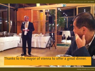 IIID traffic & transport 2011 20110908
                                                                        20110909




Thanks to the mayor of vienna to offer a great dinner.

                                                    opening remarks diana frank
                                                     closing
 