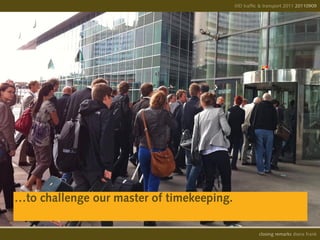 IIID traffic & transport 2011 20110908
                                                                         20110909




…to challenge our master of timekeeping.

                                                     opening remarks diana frank
                                                      closing
 
