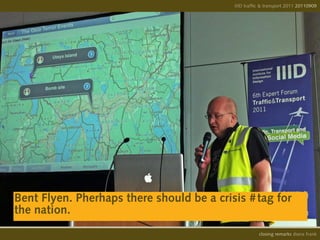 IIID traffic & transport 2011 20110908
                                                                        20110909




Bent Flyen. Pherhaps there should be a crisis #tag for
the nation.
                                                    opening remarks diana frank
                                                     closing
 