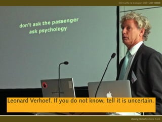 IIID traffic & transport 2011 20110908
                                                                          20110909




Leonard Verhoef. If you do not know, tell it is uncertain.

                                                      opening remarks diana frank
                                                       closing
 
