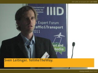 IIID traffic & transport 2011 20110908
                                                              20110909




Sven Leitinger. TellMeTheWay.

                                          opening remarks diana frank
                                           closing
 