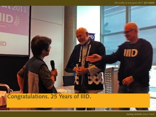 IIID traffic & transport 2011 20110908
                                                                   20110909




Congratulations. 25 Years of IIID.

                                               opening remarks diana frank
                                                closing
 