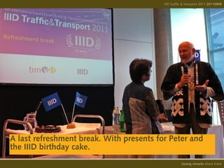 IIID traffic & transport 2011 20110908
                                                                        20110909




A last refreshment break. With presents for Peter and
the IIID birthday cake.
                                                    opening remarks diana frank
                                                     closing
 