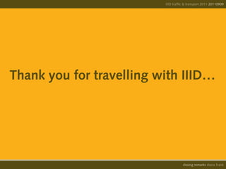 IIID traffic & transport 2011 20110908
                                                        20110909




Thank you for travelling with IIID…




                                    opening remarks diana frank
                                     closing
 