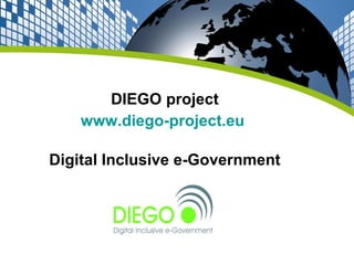 DIEGO project www.diego-project.eu   Digital Inclusive e-Government 