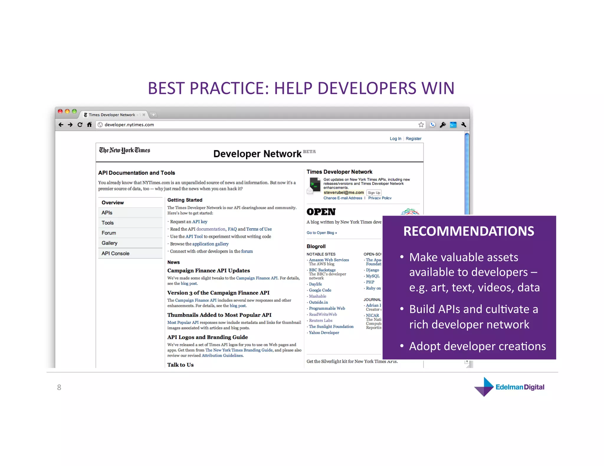 BEST PRACTICE: HELP DEVELOPERS WIN 




                                 RECOMMENDATIONS 
                                 •  Make valuable assets 
                                    available to developers – 
                                    e.g. art, text, videos, data 
                                 •  Build APIs and culKvate a 
                                    rich developer network 
                                 •  Adopt developer creaKons 


8 
 