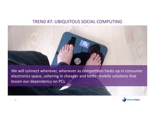 TREND #7: UBIQUITOUS SOCIAL COMPUTING 




We will connect wherever, whenever as compeKKon heats up in consumer 
electroni...