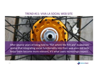 TREND #11: VIVA LA SOCIAL WEB SITE 




  Aher several years of being told to “ﬁsh where the ﬁsh are” businesses 
  realiz...