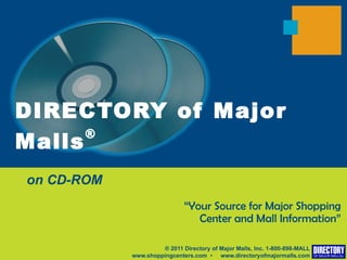 on CD-ROM ,[object Object],[object Object],DIRECTORY of Major Malls ® “ Your Source for Major Shopping Center and Mall Information” 