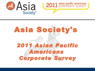 Asia Society's  2011 Asian Pacific Americans  Corporate Survey 