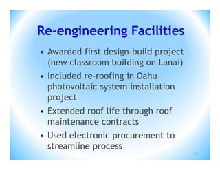 Re-engineering Facilities
• Awarded first design-build project
  (new classroom building on Lanai)
• Included re-roofing in Oahu
  photovoltaic system installation
  project
• Extended roof life through roof
  maintenance contracts
• Used electronic procurement to
  streamline process
                                       50
 