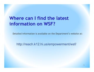 Where can I find the latest
information on WSF?
 Detailed information is available on the Department’s website at:



    http://reach.k12.hi.us/empowerment/wsf/




                                                                     59
 