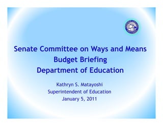 Senate Committee on Ways and Means
          Budget Briefing
      Department of Education
           Kathryn S. Matayoshi
        Superintendent of Education
              January 5, 2011
 