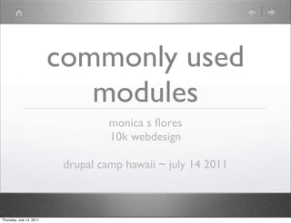 commonly used
                             modules
                                    monica s ﬂores
                                    10k webdesign

                           drupal camp hawaii ~ july 14 2011



Thursday, July 14, 2011
 