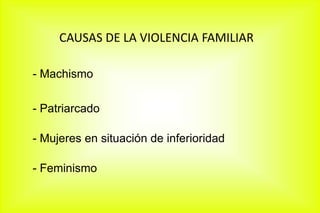 CAUSAS DE LA VIOLENCIA FAMILIAR
- Machismo
- Patriarcado
- Mujeres en situación de inferioridad
- Feminismo
 