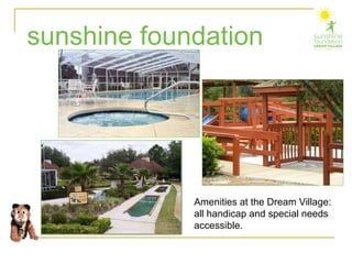 Amenities at the Dream Village: all handicap and special needs accessible. sunshine foundation 