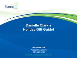 Danielle Clark’s
Holiday Gift Guide!




         Danielle Clark
       Account Executive
          240-491-5249
 Danielle.Clark@summitmg.com
 