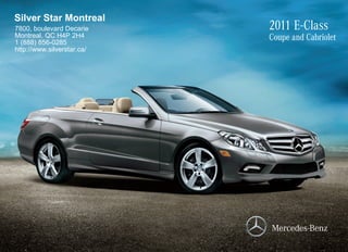 Silver Star Montreal
7800, boulevard Decarie     2011 E-Class
Montreal, QC H4P 2H4
1 (888) 856-0285
                            Coupe and Cabriolet
http://www.silverstar.ca/
 