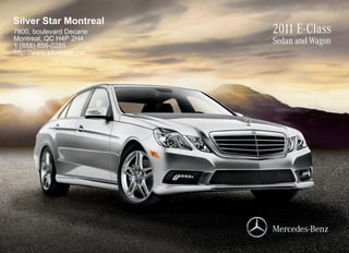 Silver Star Montreal
7800, boulevard Decarie     2011 E-Class
Montreal, QC H4P 2H4
1 (888) 856-0285
                            Sedan and Wagon
http://www.silverstar.ca/
 