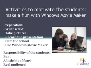 Activities to motivate the students : use a socialnetworkorthe neweTwinningTwinSpaceUntil last year:Ning / New TwinSpaceThis school year:Grouply / New TwinSpaceTools used for collaboration:BlogsWikisEmbed videos (YouTube/Vimeo/…) Embed PPT (slideshare)…