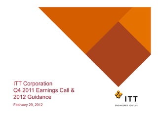 ITT Corporation
Q4 2011 Earnings Call &
2012 Guidance
February 29, 2012
 