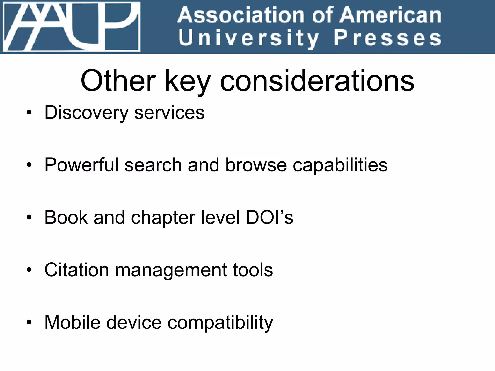 Other key considerations Discovery services Powerful search and browse capabilities Book and chapter level DOI’s Citation management tools Mobile device compatibility 