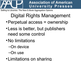 Digital Rights Management <ul><li>Perpetual access = ownership </li></ul><ul><li>Less is better, but publishers need some ...