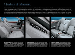 A fresh air of refinement.
Advanced ambience. Whether enjoying the Cabriolet with the top down, relishing the all‑windows‑open breezes of the Coupe, or cruising quietly in the closed comfort
of either, any ride in an E‑Class is a refreshing, rewarding experience. Four individual seats — a longstanding tradition for Mercedes‑Benz coupes and cabriolets — are
each finely tailored in double‑stitched leather, heightening your sense of belonging to something special. Sustainably harvested Burl Walnut wood trim, finished by hand
and accented with polished chrome and brushed aluminum, elevates old‑world craftsmanship to modern art. Digital dual‑zone climate control is enhanced with activated
charcoal filtration and sensors for sunlight and smog. Even the front seat belts rise to welcome you, automatically extending to meet your reach after you close the door.




Sport front seats. Deeply contoured sport front seats          Premium seating. The E‑Class Option Packages offer an           Individual rear seats. Intimate yet spacious, twin rear
power‑adjust 14 ways, including 4‑way lumbar support.          enticing array of enhancements for the front seats: soothing    seats are divided by a wood‑trimmed console. Cabriolets
A 3‑position memory system for each seat also includes the     3‑stage heating, the cool comfort of Active Ventilated seats,   have a center‑armrest pass‑through and head restraints
driver’s steering‑column and side‑mirror settings. The front   and multicontour seats that you can tailor precisely to your    incorporating pop‑up roll bars.3 Coupes feature integrated
seats shift forward to facilitate rear‑seat entry and exit.    liking with adjustable thigh, lumbar and shoulder supports.     head restraints and seatbacks that fold in a 2 ⁄3 :1 ⁄3 split.
 