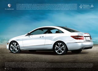 For 125 years — longer than any other automaker — we’ve been sharing this planet with you. Respecting it, and protecting it, have long been a part of our vision and ambition. We introduced
                                   the world’s first CFC‑free car, not just in its air conditioning but in its entire manufacturing process. We’ve been using water‑borne paints for years, and source the wood for our interior
                                   trim from responsibly sustained forests. We’ve been pioneering advanced powertrains for generations, from today’s hybrid models and 50‑state clean diesels to the fuel cell vehicles of
                                   tomorrow. Mercedes‑Benz is also legendary for producing automobiles of extraordinary durability, with 88% of the vehicles sold in the last 20 years — and a remarkable 75% of the vehicles
                                   we’ve ever sold in the U.S. — still on the road.18 After all, it takes virtually the same amount of energy to build vehicles that last as ones that won’t. Even our brochures conserve resources
For a small blue planet            and are produced with eco‑conscious printing. Everything we engineer is born from the motivation and ingenuity to make things better. Passion with compassion — that is what drives us.




©2010 Mercedes-Benz USA, LLC • One Mercedes Drive, Montvale, NJ 07645 • 1-800-FOR-MERCEDES • www.mbusa.com
Marketing Communications. All illustrations and specifications contained in this brochure are based on the latest product information available at the time of publication. Mercedes-Benz reserves the right to make changes at any time, without notice, to colors, materials,
equipment, specifications and models. Any variations in colors shown are due to reproduction variations of the printing process. Illustrations may include test situations. Some vehicles may be shown with non-U.S. equipment. Some vehicles are shown with optional
equipment. iPhone and iPod are registered trademarks of Apple Inc. Bluetooth is a registered trademark of Bluetooth SIG, Inc. Google Maps is a registered trademark of Google Inc. harman/kardon and LOGIC7 are registered trademarks of Harman International Industries,
Inc. HD Radio is a proprietary trademark of iBiquity Digital Corporation. BlackBerry is a registered trademark of Research In Motion Limited. SIRIUS, XM and all related marks and logos are trademarks of SIRIUS XM Radio Inc. and its subsidiaries. All rights reserved.

    100 MC-10-866
 