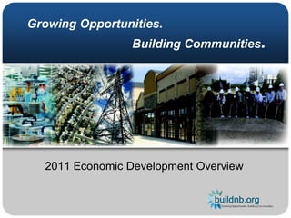 Growing Opportunities.                                Building Communities. 2011 Economic Development Overview 