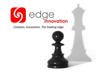 Creation. Innovation. The leading edge. 
