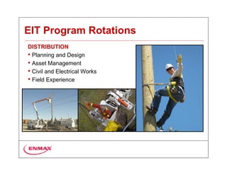 EIT Program Rotations
DISTRIBUTION
• Planning and Design
• Asset Management
• Civil and Electrical Works
• Field Experience
 