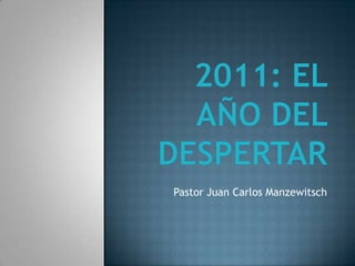 2011: El año del despertar Pastor Juan Carlos Manzewitsch 