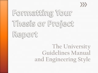 Formatting Your Thesis or Project Report  The University Guidelines Manual and Engineering Style 