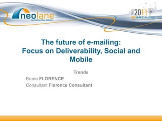 The future of e-mailing:
Focus on Deliverability, Social and
             Mobile
                      Trends
 Bruno FLORENCE
 Consultant Florence Consultant
 