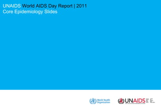 UNAIDS  World AIDS Day Report  | 2011 Core Epidemiology Slides 
