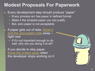 20
Modest Proposals For Paperwork
 Every development step should produce “paper”
 Every process arc has paper in defined...
