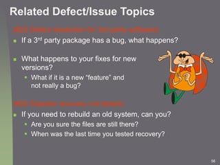 56
Related Defect/Issue Topics
(#23 Defect resolution for 3rd party software)
 If a 3rd party package has a bug, what hap...