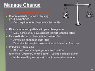 67
Manage Change
(#31 High requirements churn)
 If requirements change every day,
you’ll never finish
 But, requirements...