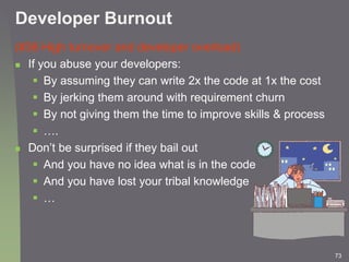 73
Developer Burnout
(#38 High turnover and developer overload)
 If you abuse your developers:
 By assuming they can wri...