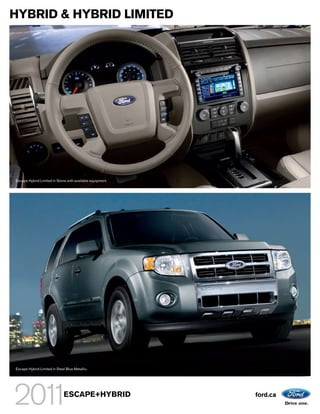 HYBRID & HYBRID LIMITED




Escape Hybrid Limited in Stone with available equipment.




Escape Hybrid Limited in Steel Blue Metallic.




                              ESCAPE+HYBRID                ford.ca
 