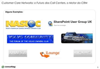 Customer Care Networks: o Futuro dos Call Centers, o Motor do CRM Alguns Exemplos: 