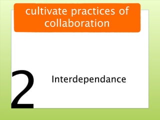 cultivate practices of
    collaboration




2
     Interdependance


       @ruudwjanssen     ©2011
 